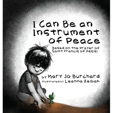 I Can Be an Instrument of Peace: Based on the Prayer of Saint Francis of Assisi