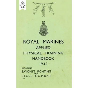 Royal Marines Applied Physical Training Handbook 1945 Includes Bayonet Fighting and Close Combat
