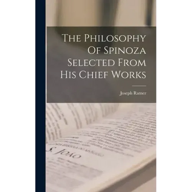 The Philosophy Of Spinoza Selected From His Chief Works