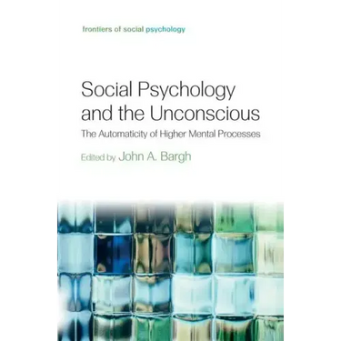 Social Psychology and the Unconscious: The Automaticity of Higher Mental Processes