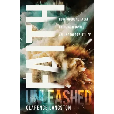 Faith Unleashed: How Unquenchable Faith Can Ignite an Unstoppable Life