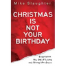 Christmas Is Not Your Birthday: Experience the Joy of Living and Giving Like Jesus