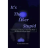 Its the Liver Stupid 5th edition: An Antiaging and Healing Art That Really Works