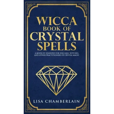 Wicca Book of Crystal Spells: A Beginner's Book of Shadows for Wiccans, Witches, and Other Practitioners of Crystal Magic