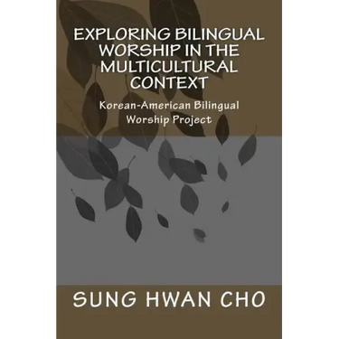 Exploring Bilingual Worship in the Multicultural Context: Korean-American Bilingual Worship Project