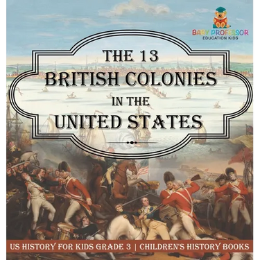 The 13 British Colonies in the United States - US History for Kids Grade 3 Children's History Books