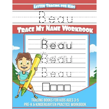 Beau Letter Tracing for Kids Trace my Name Workbook: Tracing Books for Kids ages 3 - 5 Pre-K & Kindergarten Practice Workbook