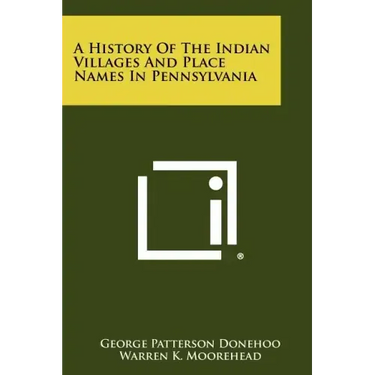 A History Of The Indian Villages And Place Names In Pennsylvania