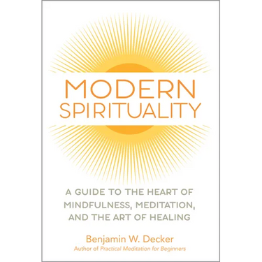 Modern Spirituality: A Guide to the Heart of Mindfulness, Meditation, and the Art of Healing