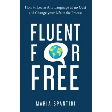 Fluent For Free: How to Learn Any Language at No Cost and Change your Life in the Process