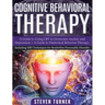 Cognitive Behavioral Therapy: A Guide to Using CBT to Overcome Anxiety and Depression + A Guide to Dialectical Behavior Therapy, Including DBT Techn