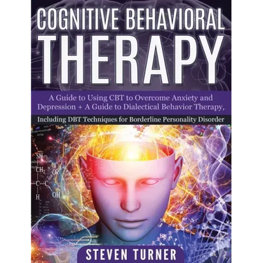 Cognitive Behavioral Therapy: A Guide to Using CBT to Overcome Anxiety and Depression + A Guide to Dialectical Behavior Therapy, Including DBT Techn
