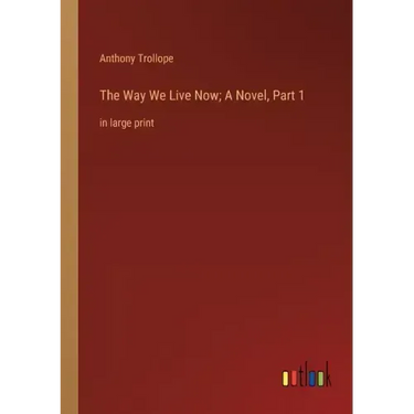 The Way We Live Now; A Novel, Part 1: in large print
