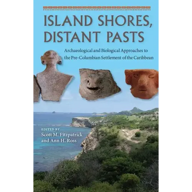 Island Shores, Distant Pasts: Archaeological and Biological Approaches to the Pre-Columbian Settlement of the Caribbean
