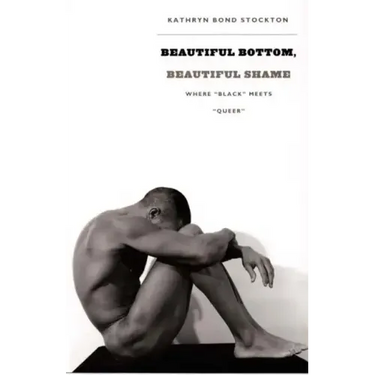 Beautiful Bottom, Beautiful Shame: Where "black" Meets "queer"