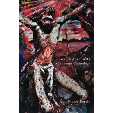Grace in Auschwitz: A Holocaust Christology
