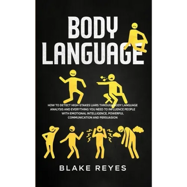 Body Language: How to Detect High-Stakes Liars Through Body Language Analysis and Everything You Need to Influence People with Emotio