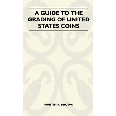 A Guide To The Grading Of United States Coins