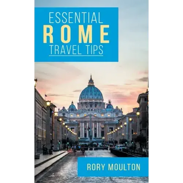 Essential Rome Travel Tips: Secrets, Advice & Insight for a Perfect Rome Vacation