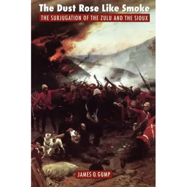 The Dust Rose Like Smoke: The Subjugation of the Zulu and Sioux