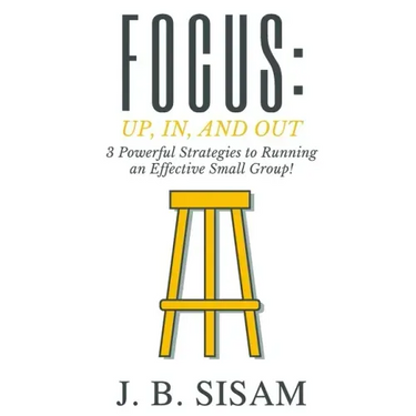 Focus: Up, In, and Out: 3 Powerful Strategies to Running an Effective Small Group!