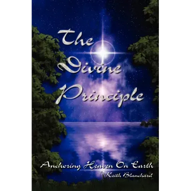 The Divine Principle - Anchoring Heaven On Earth