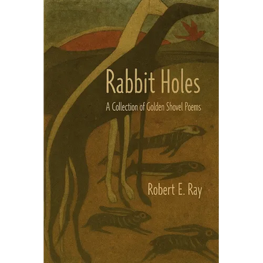 Rabbit Holes: A Collection of Golden Shovel Poems