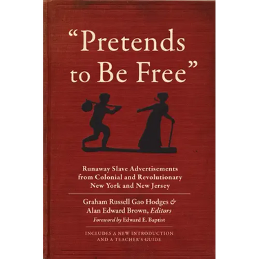 Pretends to Be Free: Runaway Slave Advertisements from Colonial and Revolutionary New York and New Jersey