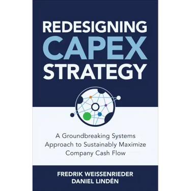 Redesigning Capex Strategy: A Groundbreaking Systems Approach to Sustainably Maximize Company Cash Flow