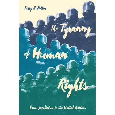The Tyranny of Human Rights: From Jacobinism to the United Nations