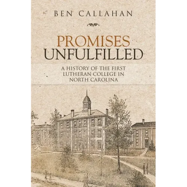 Promises Unfulfilled: A History of the First Lutheran College in North Carolina