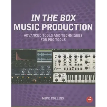 In the Box Music Production: Advanced Tools and Techniques for Pro Tools