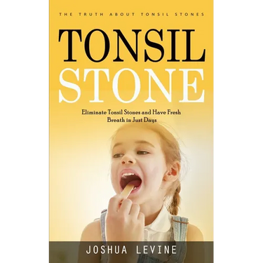 Tonsil Stones: The Truth about Tonsil Stones (Eliminate Tonsil Stones and Have Fresh Breath in Just Days!)