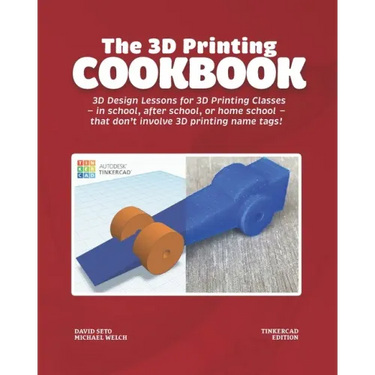 The 3D Printing Cookbook: Tinkercad Edition: 3D Design Lessons for 3D Printing Classes - in school, after school, or homeschool - that don't inv