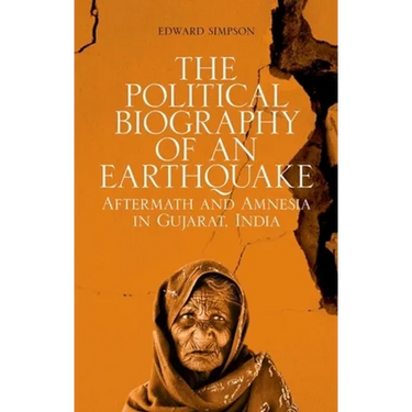 The Political Biography of an Earthquake: Aftermath and Amnesia in Gujarat, India