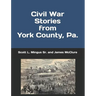 Civil War Stories from York County, Pa.: Remembering the Rebellion and the Gettysburg Campaign