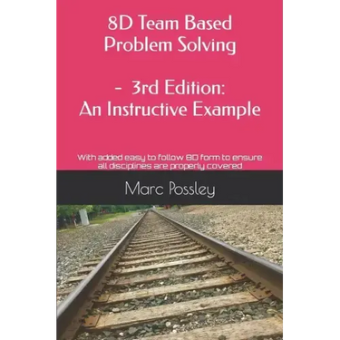 8D Team Based Problem Solving - 3rd Edition: An Instructive Example: Now includes an easy to follow 8D form to ensure all disciplines are properly cov