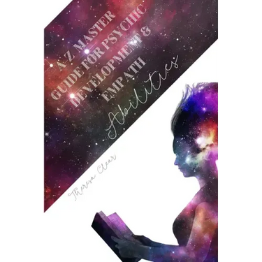 A-Z Master Guide For Psychic Development & Empath Abilities: Meditation Techniques For Highly Sensitive People - Find Seven Chakras, Meet Spirit Guide