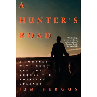 A Hunter's Road: A Journey with Gun and Dog Across the American Uplands