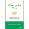 Client at the Core: Marketing and Managing Today's Professional Services Firm