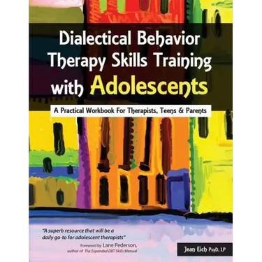 Dialectical Behavior Therapy Skills Training with Adolescents: A Practical Workbook for Therapists, Teens & Parents