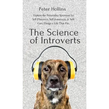The Science of Introverts: Explore the Personality Spectrum for Self-Discovery, Self-Awareness, & Self-Care. Design a Life That Fits.