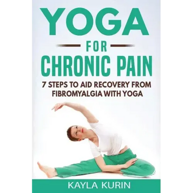 Yoga for Chronic Pain: 7 steps to aid recovery from fibromyalgia with yoga