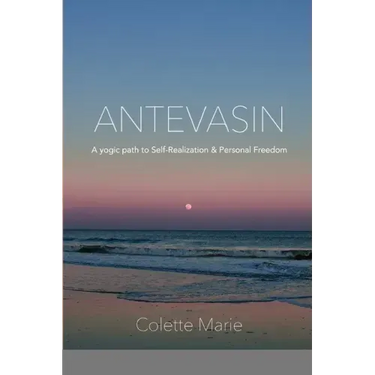 Antevasin: A Yogic Path to Self-Realization & Personal Freedom