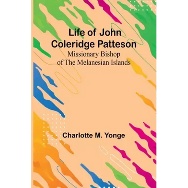 Life of John Coleridge Patteson: Missionary Bishop of the Melanesian Islands