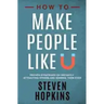 How to Make People Like You: Proven Strategies on Instantly Attracting Others and Winning Them Over