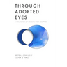 Through Adopted Eyes: A Collection of Memoirs from Adoptees