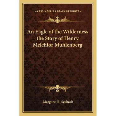 An Eagle of the Wilderness the Story of Henry Melchior Muhlenberg