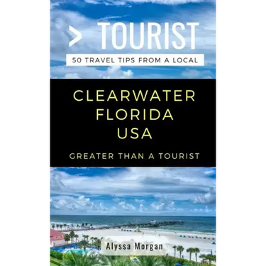 Greater Than a Tourist- Clearwater Florida USA: 50 Travel Tips from a Local