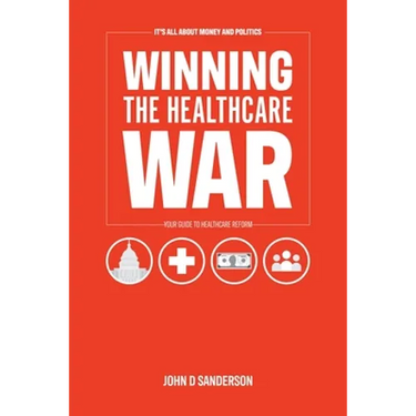 It's All About Money and Politics: Winning the Healthcare War: Your Guide to Healthcare Reform